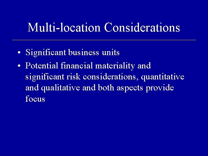 Multi-location Considerations • Significant business units • Potential financial materiality and significant risk considerations,