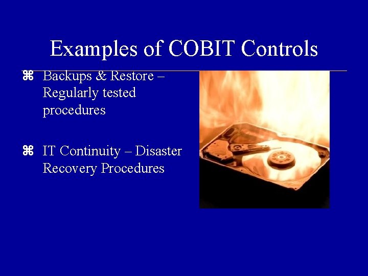 Examples of COBIT Controls Backups & Restore – Regularly tested procedures IT Continuity –