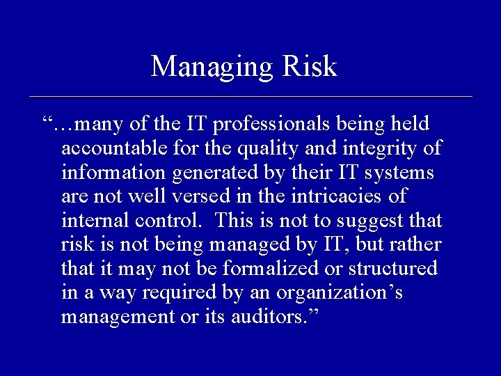 Managing Risk “…many of the IT professionals being held accountable for the quality and