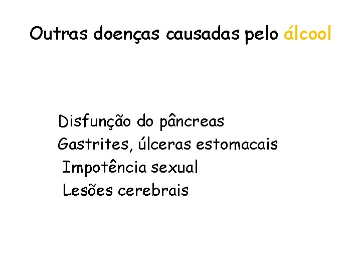 Outras doenças causadas pelo álcool Disfunção do pâncreas Gastrites, úlceras estomacais Impotência sexual Lesões