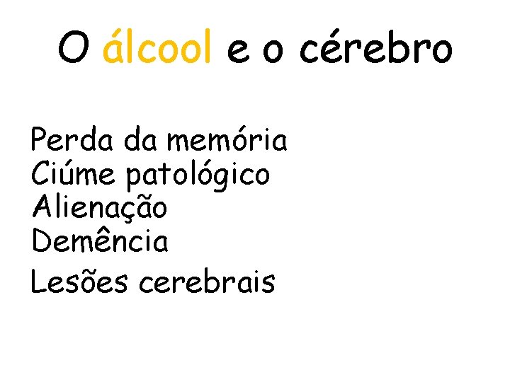 O álcool e o cérebro Perda da memória Ciúme patológico Alienação Demência Lesões cerebrais