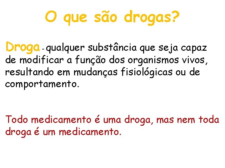  O que são drogas? Droga - qualquer substância que seja capaz de modificar