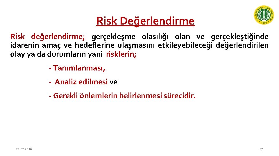 Risk Değerlendirme Risk değerlendirme; gerçekleşme olasılığı olan ve gerçekleştiğinde idarenin amaç ve hedeflerine ulaşmasını