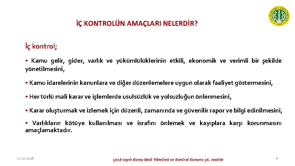 İÇ KONTROLÜN AMAÇLARI NELERDİR? İç kontrol; • Kamu gelir, gider, varlık ve yükümlülüklerinin etkili,