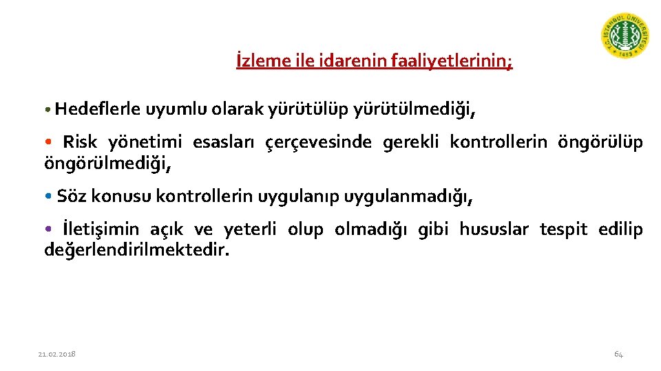 İzleme ile idarenin faaliyetlerinin; • Hedeflerle uyumlu olarak yürütülüp yürütülmediği, • Risk yönetimi esasları