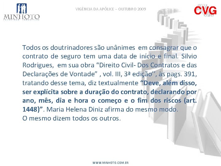 VIGÊNCIA DA APÓLICE – OUTUBRO 2009 Todos os doutrinadores são unânimes em consagrar que