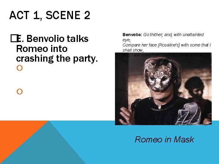 ACT 1, SCENE 2 �E. Benvolio talks Romeo into crashing the party. Benvolio: Go