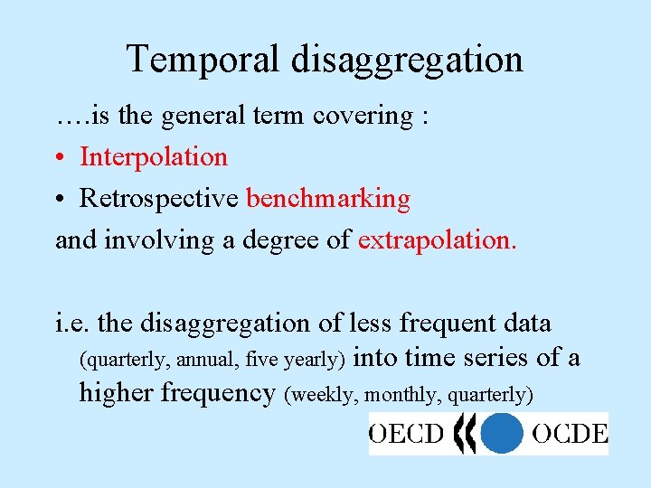 Temporal disaggregation …. is the general term covering : • Interpolation • Retrospective benchmarking