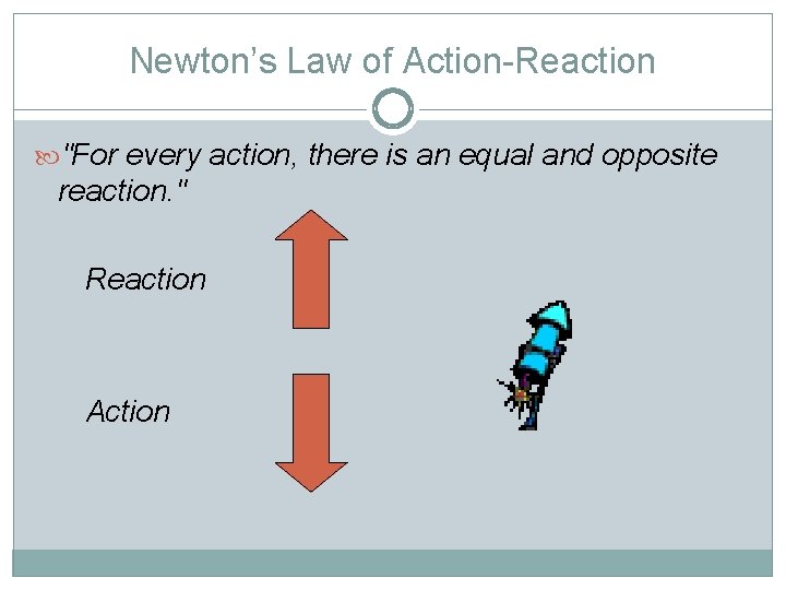 Newton’s Law of Action-Reaction "For every action, there is an equal and opposite reaction.