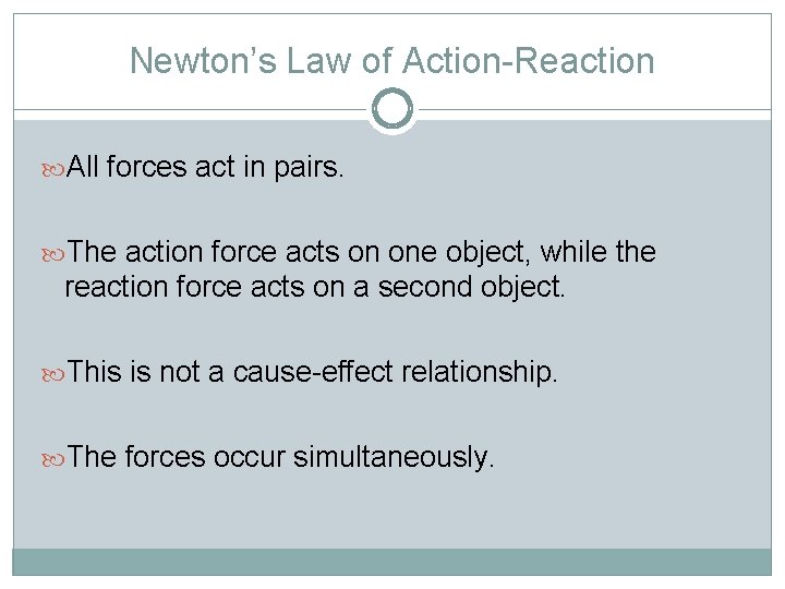 Newton’s Law of Action-Reaction All forces act in pairs. The action force acts on