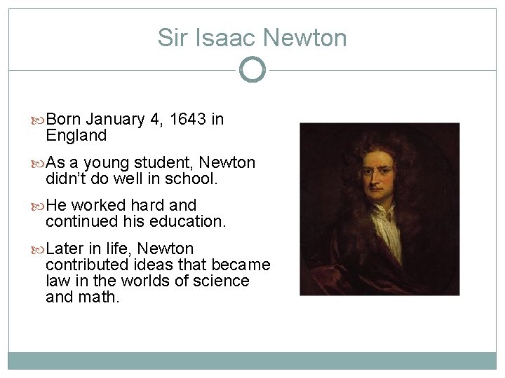 Sir Isaac Newton Born January 4, 1643 in England As a young student, Newton