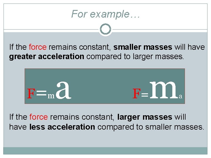 For example… If the force remains constant, smaller masses will have greater acceleration compared