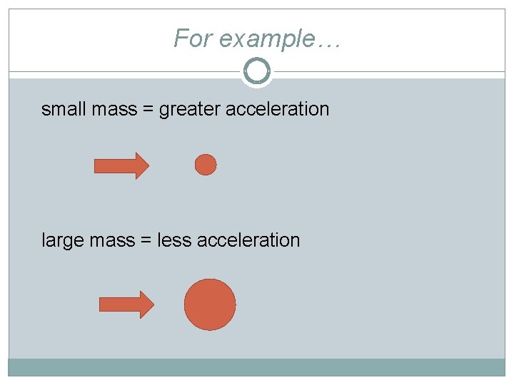 For example… small mass = greater acceleration large mass = less acceleration 