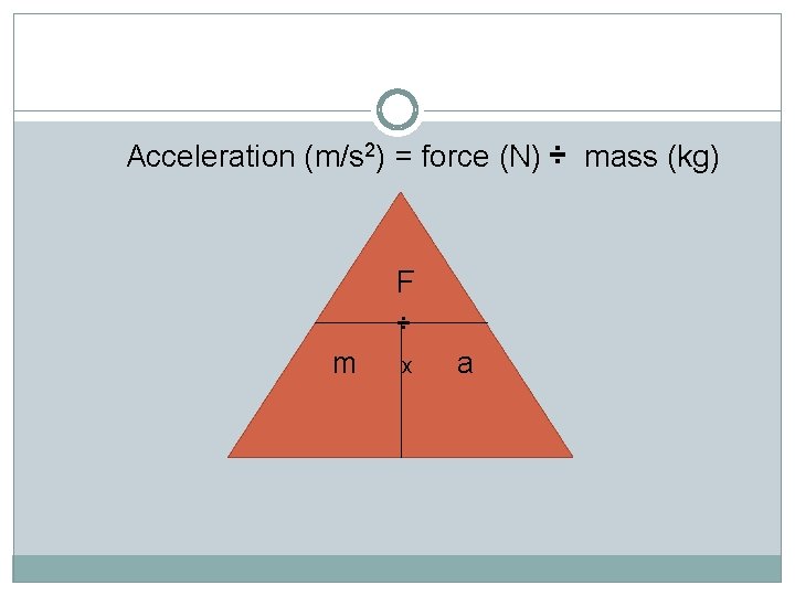 Force Acceleration (m/s 2) = force (N) ÷ mass (kg) F ÷ m x