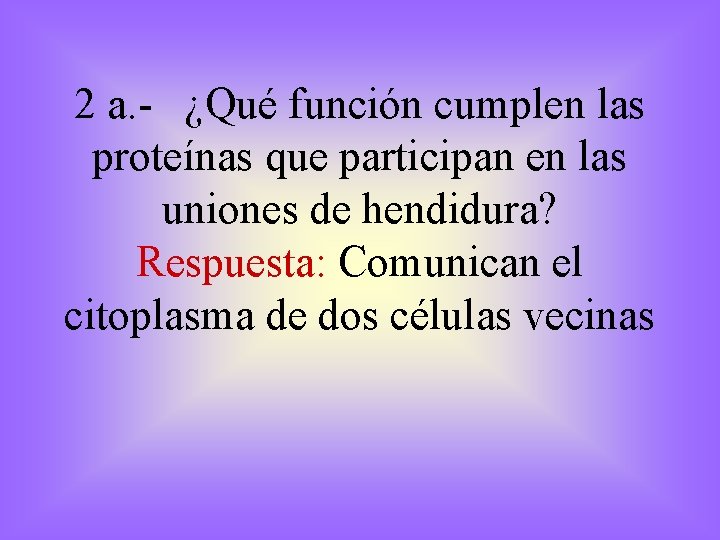 2 a. - ¿Qué función cumplen las proteínas que participan en las uniones de