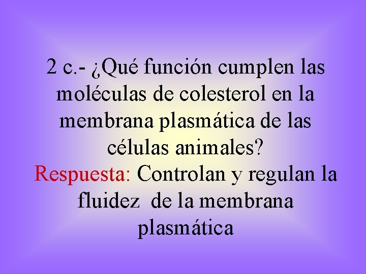 2 c. - ¿Qué función cumplen las moléculas de colesterol en la membrana plasmática