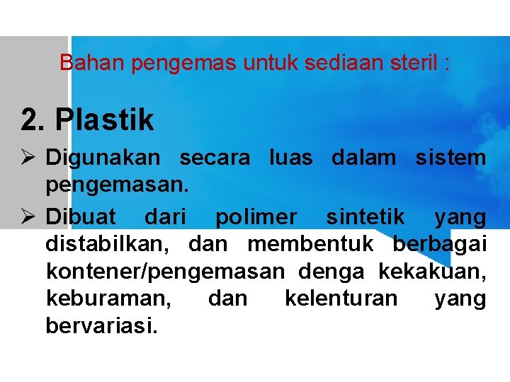 Bahan pengemas untuk sediaan steril : 2. Plastik Ø Digunakan secara luas dalam sistem