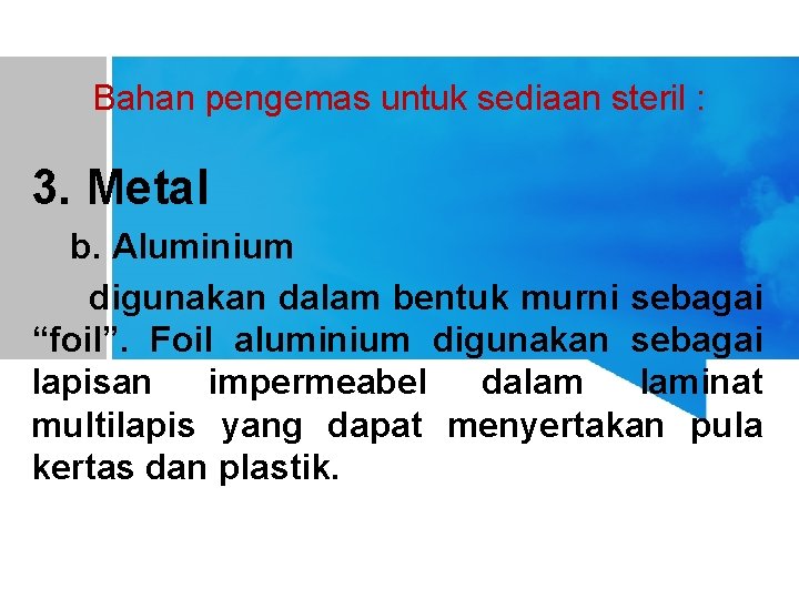 Bahan pengemas untuk sediaan steril : 3. Metal b. Aluminium digunakan dalam bentuk murni