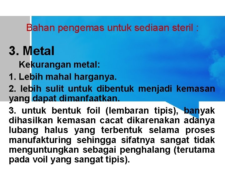 Bahan pengemas untuk sediaan steril : 3. Metal Kekurangan metal: 1. Lebih mahal harganya.