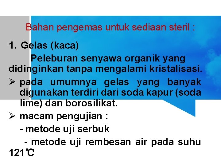 Bahan pengemas untuk sediaan steril : 1. Gelas (kaca) Peleburan senyawa organik yang didinginkan