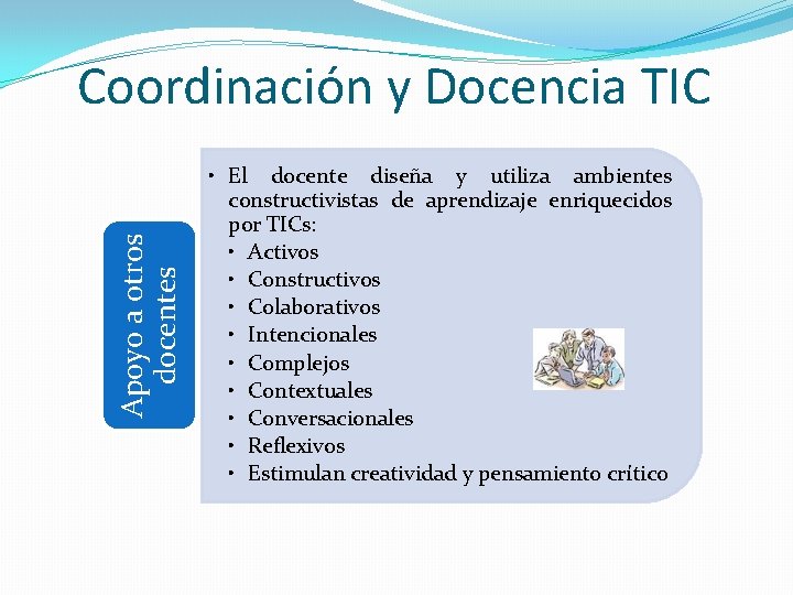 Apoyo a otros docentes Coordinación y Docencia TIC • El docente diseña y utiliza