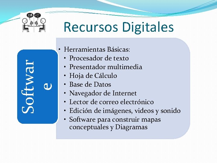 Softwar e Recursos Digitales • Herramientas Básicas: • Procesador de texto • Presentador multimedia