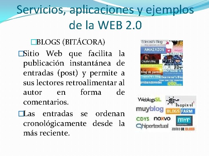 Servicios, aplicaciones y ejemplos de la WEB 2. 0 �BLOGS (BITÁCORA) �Sitio Web que