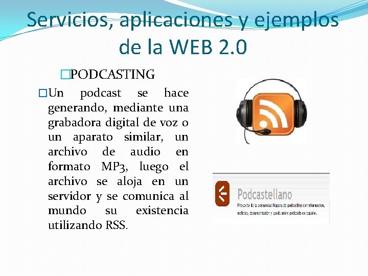 Servicios, aplicaciones y ejemplos de la WEB 2. 0 �PODCASTING �Un podcast se hace