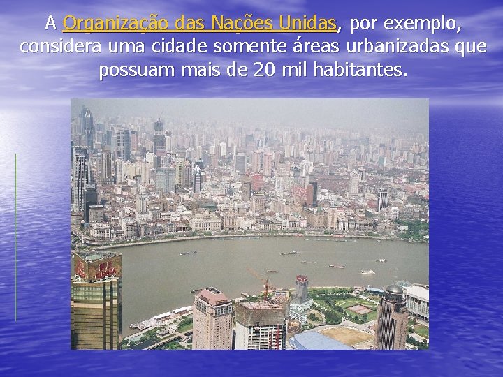 A Organização das Nações Unidas, por exemplo, considera uma cidade somente áreas urbanizadas que