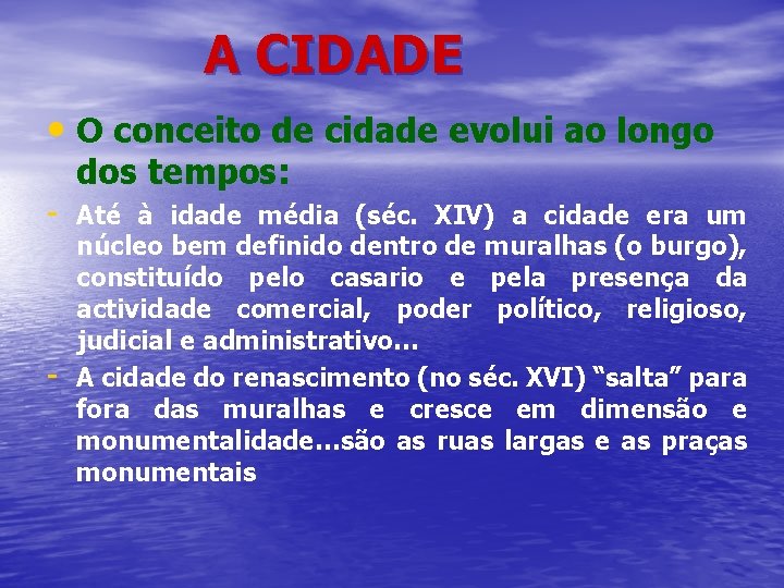 A CIDADE • O conceito de cidade evolui ao longo dos tempos: - Até