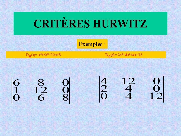 CRITÈRES HURWITZ Exemples : Df 1(s)= s 3+6 s 2+12 s+8 Df 2(s)= 2