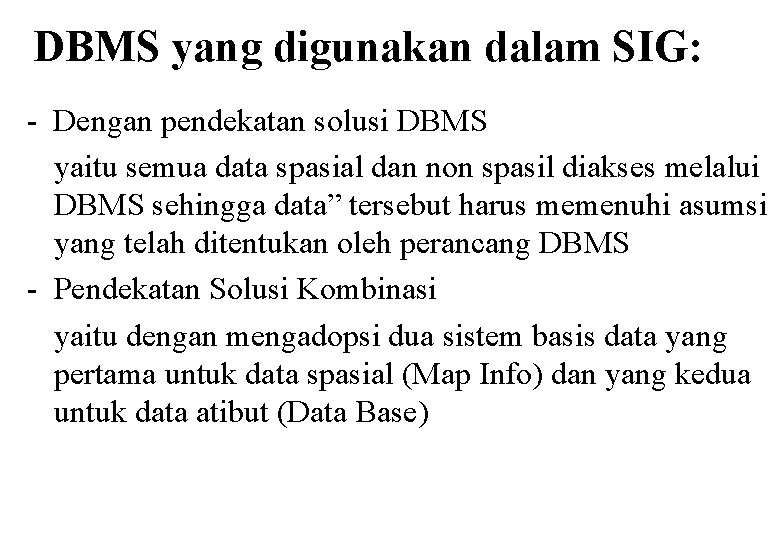 DBMS yang digunakan dalam SIG: - Dengan pendekatan solusi DBMS yaitu semua data spasial