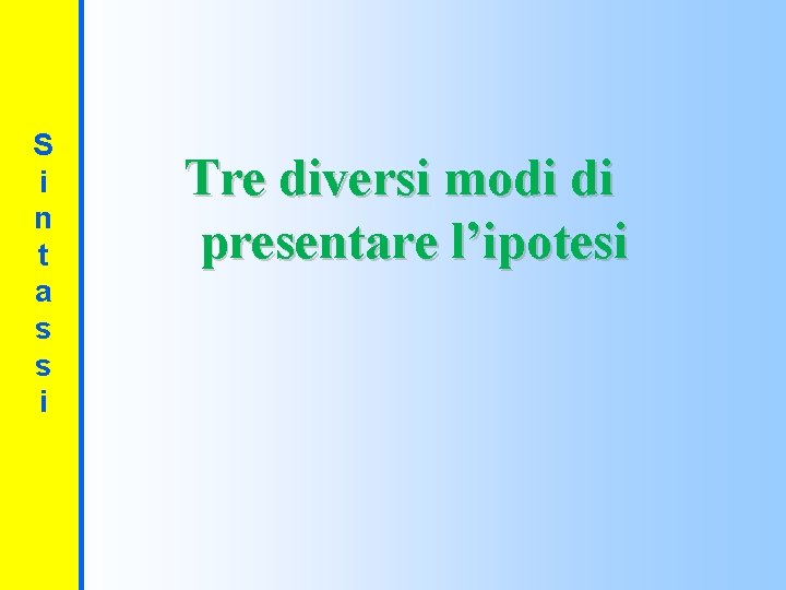 S i n t a s s i Tre diversi modi di presentare l’ipotesi