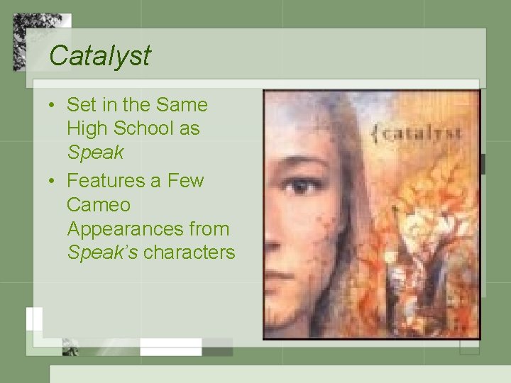 Catalyst • Set in the Same High School as Speak • Features a Few