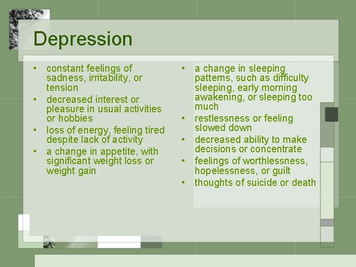 Depression • constant feelings of sadness, irritability, or tension • decreased interest or pleasure