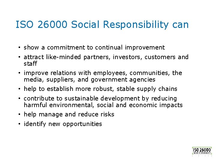 ISO 26000 Social Responsibility can • show a commitment to continual improvement • attract