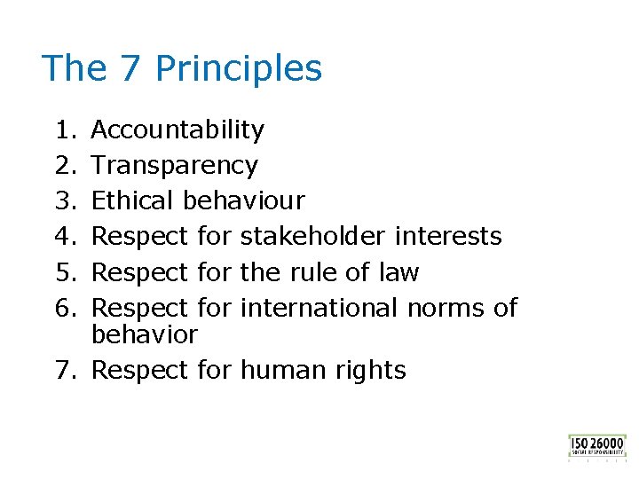 The 7 Principles 1. 2. 3. 4. 5. 6. Accountability Transparency Ethical behaviour Respect