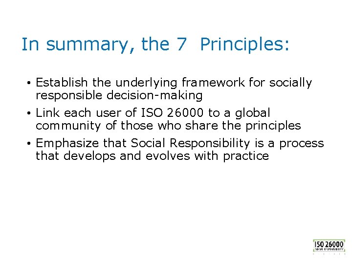 In summary, the 7 Principles: • Establish the underlying framework for socially responsible decision-making