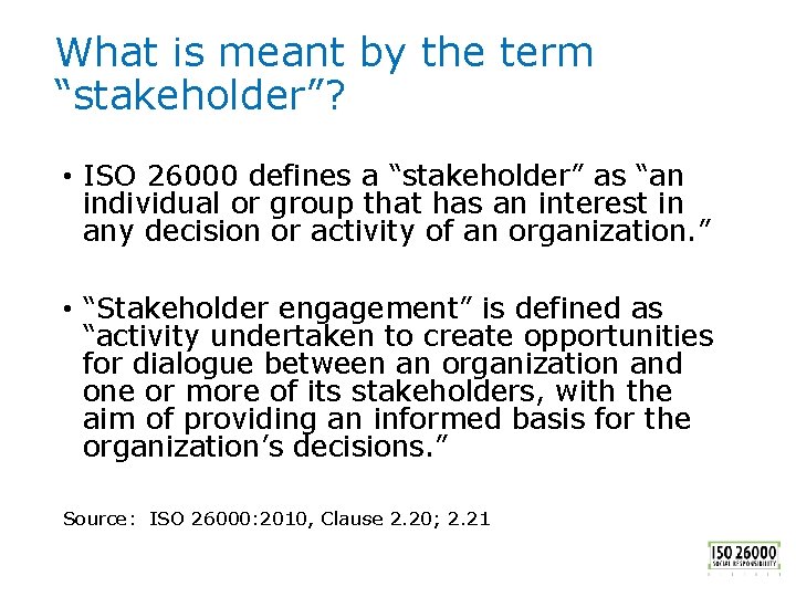 What is meant by the term “stakeholder”? • ISO 26000 defines a “stakeholder” as