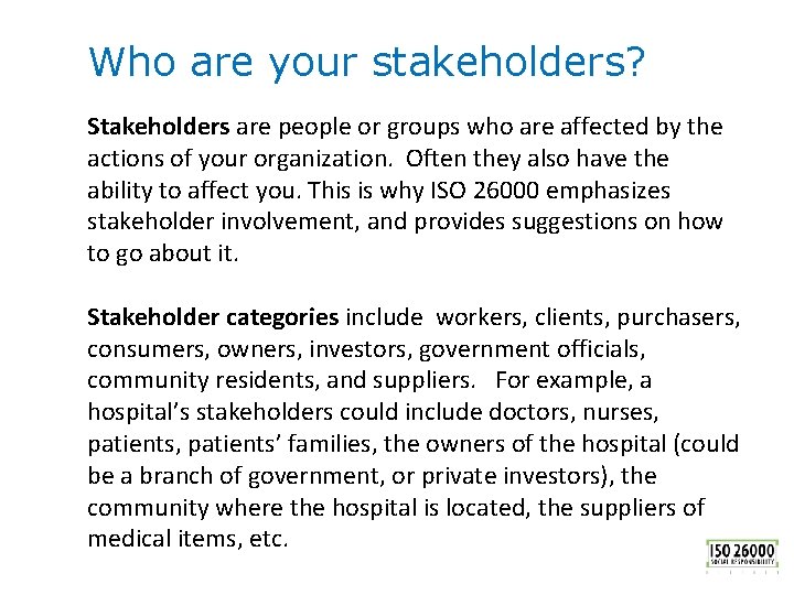 Who are your stakeholders? Stakeholders are people or groups who are affected by the