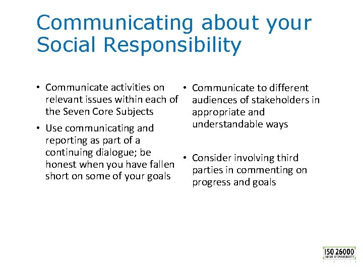 Communicating about your Social Responsibility • Communicate activities on • Communicate to different relevant