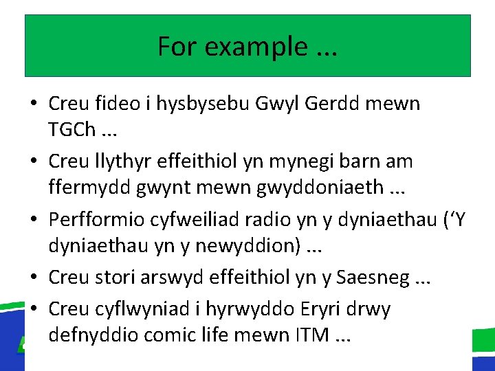 For example. . . • Creu fideo i hysbysebu Gwyl Gerdd mewn TGCh. .