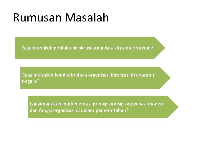 Rumusan Masalah Bagaimanakah perilaku birokrasi organisasi di pemerintahan? Bagaimanakah kondisi budaya organisasi birokrasi di