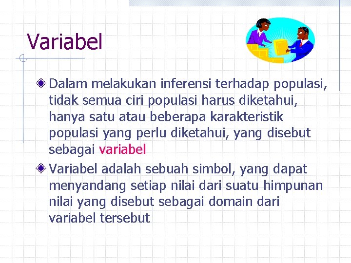 Variabel Dalam melakukan inferensi terhadap populasi, tidak semua ciri populasi harus diketahui, hanya satu