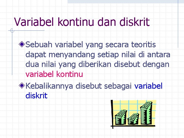 Variabel kontinu dan diskrit Sebuah variabel yang secara teoritis dapat menyandang setiap nilai di