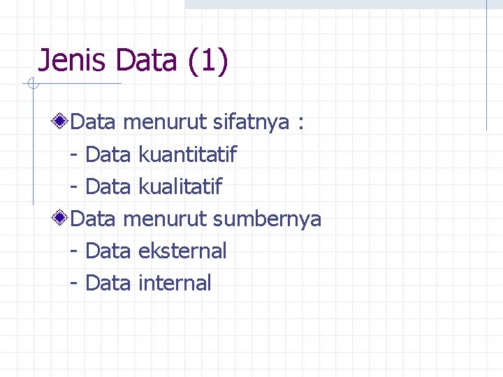 Jenis Data (1) Data menurut sifatnya : - Data kuantitatif - Data kualitatif Data