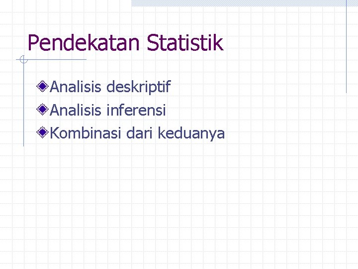 Pendekatan Statistik Analisis deskriptif Analisis inferensi Kombinasi dari keduanya 