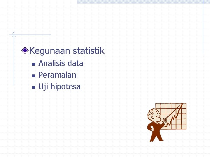 Kegunaan statistik n n n Analisis data Peramalan Uji hipotesa 