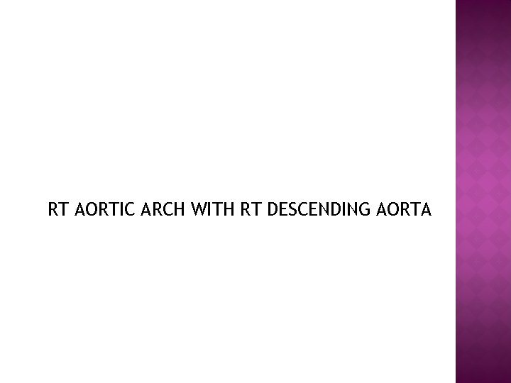 RT AORTIC ARCH WITH RT DESCENDING AORTA 