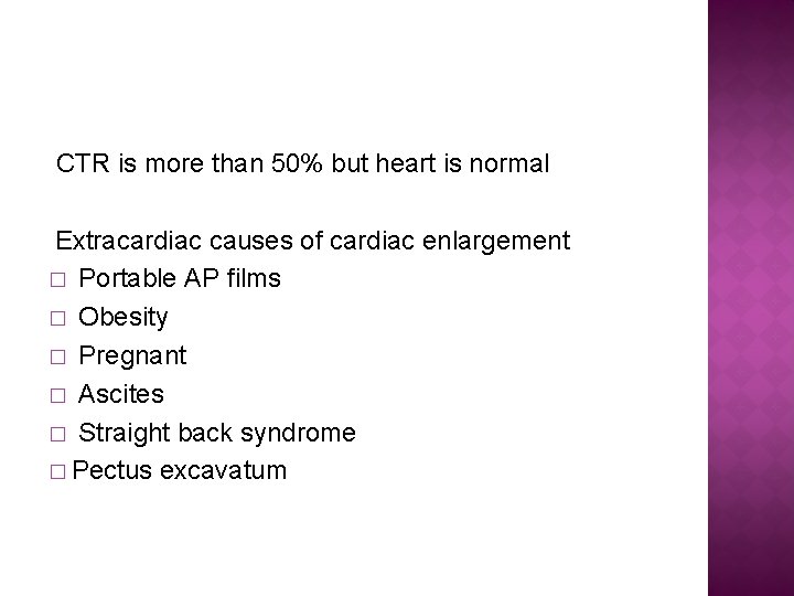 CTR is more than 50% but heart is normal Extracardiac causes of cardiac enlargement